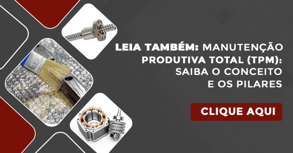 Leia também: Manutenção Produtiva Total (TPM): saiba o conceito e os pilares